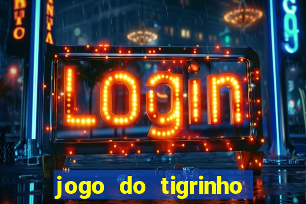 jogo do tigrinho sem depositar nada